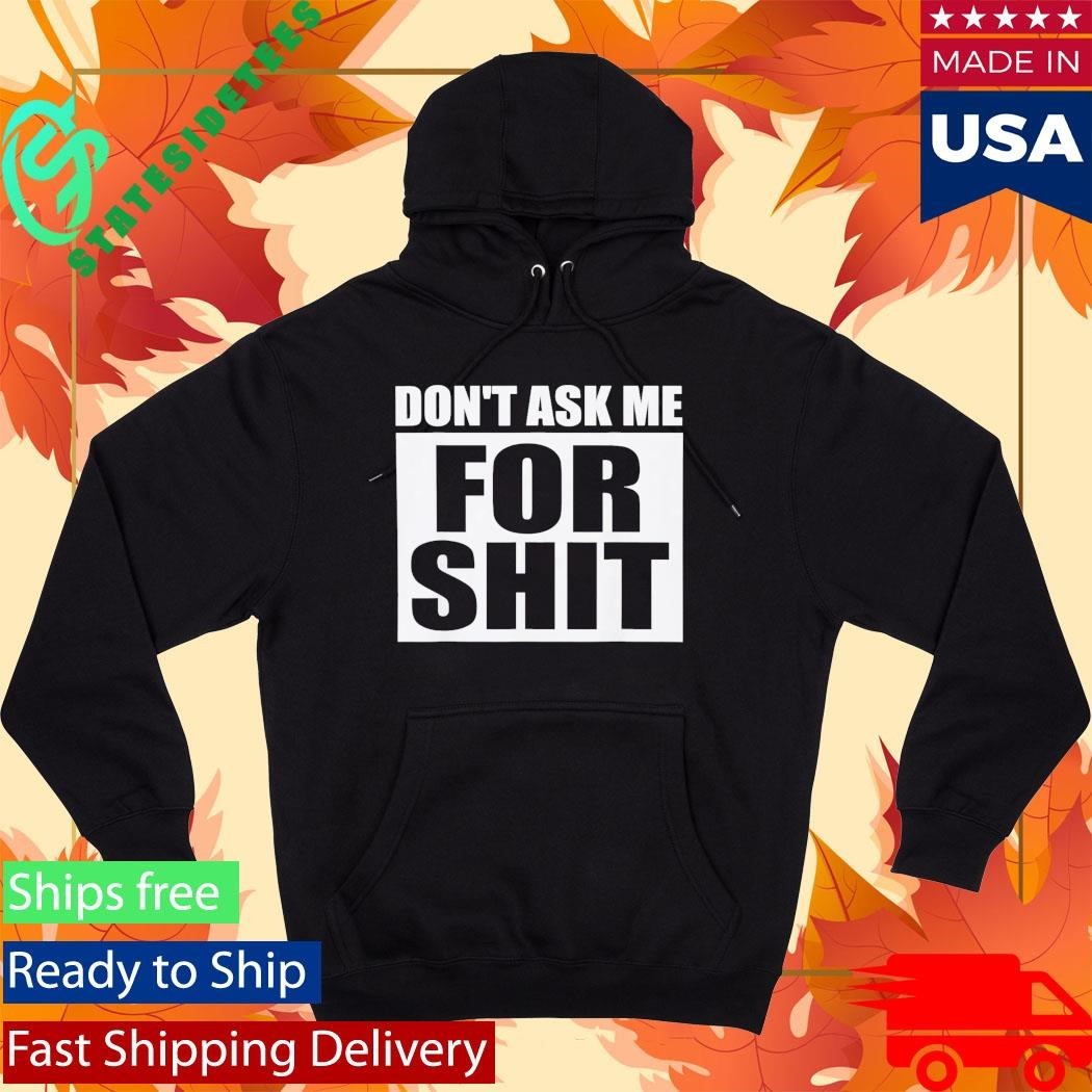 Don’t Ask Me for Shit Shirt