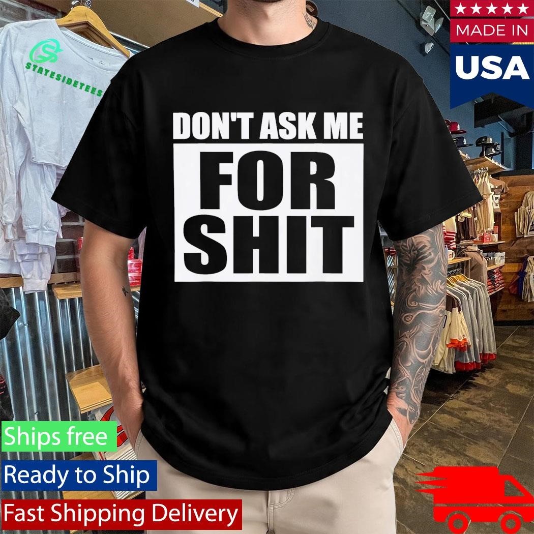 Don’t Ask Me for Shit Shirt