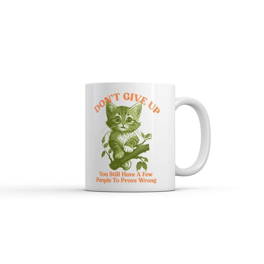 Dont Give Up You Still Have A Few People To Prove Wrong Mug Funny Sarcastic Graphic Novelty Coffee Cup-11oz Funny Coffee Mugs Ceramic Printed Drinkware Cup