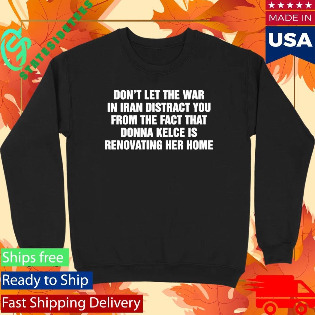Don’t Let The War In Iran Distract From The Fact That Donna Kelce Is Renovating Her Home Shirt