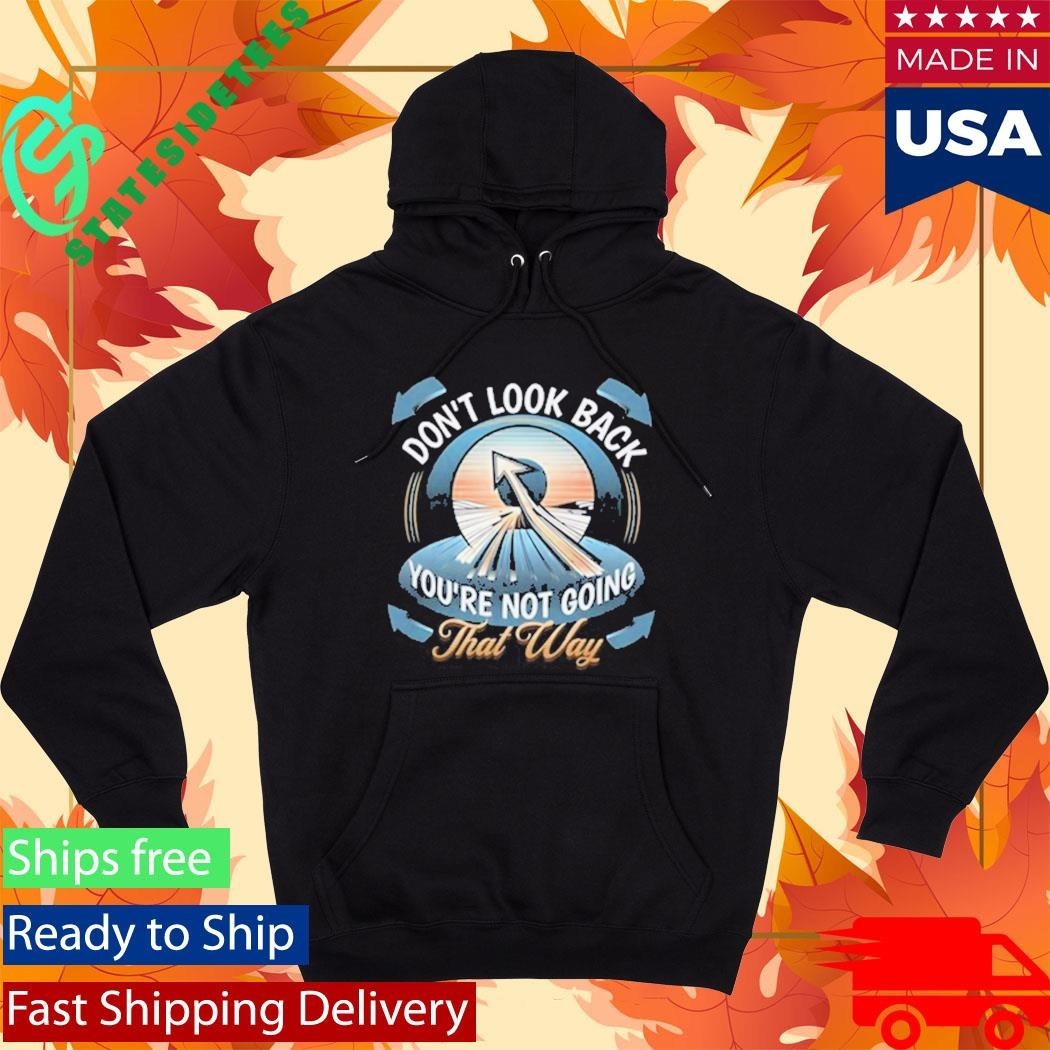 Don’t Look Back You’re Not Going That Way Shirt