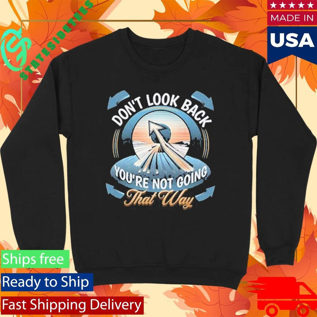 Don’t Look Back You’re Not Going That Way Shirt