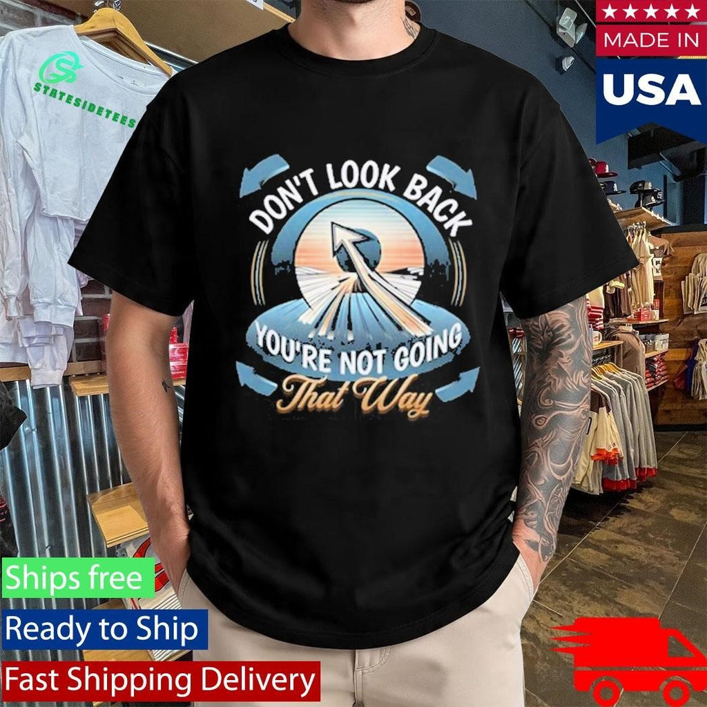 Don’t Look Back You’re Not Going That Way Shirt