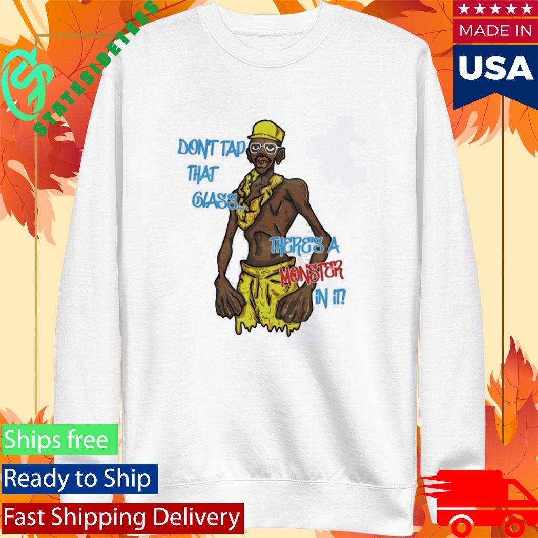 Don’t Tap That Glass There’s A Monster In It Shirt