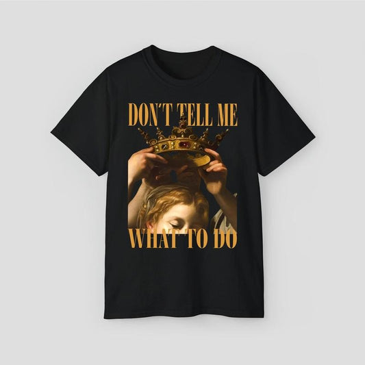 'Dont Tell Me What To Do'' Shirts