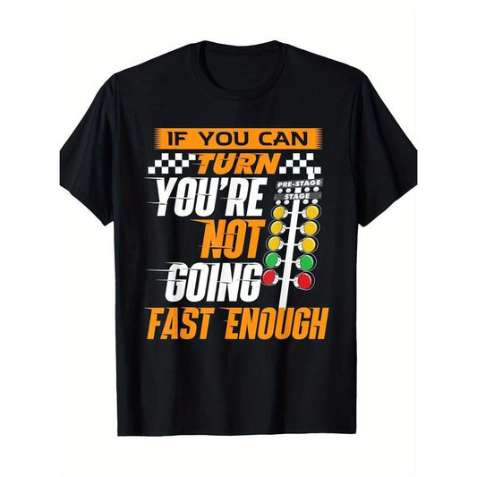 Drag Racing T-Shirt - If You Can Turn You're Not Going Fast Enough made in usa
