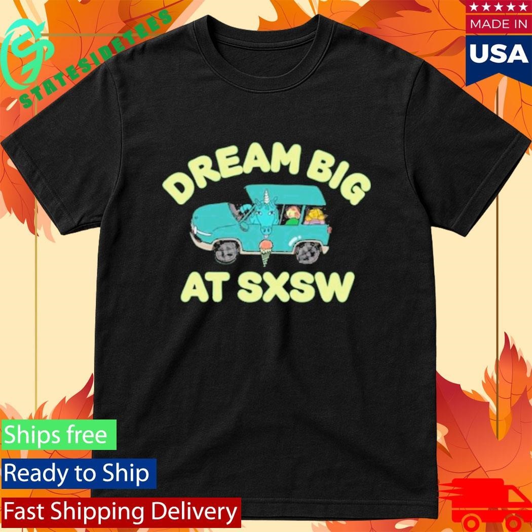 Dream Big At Sxsw Unicorn Shirt