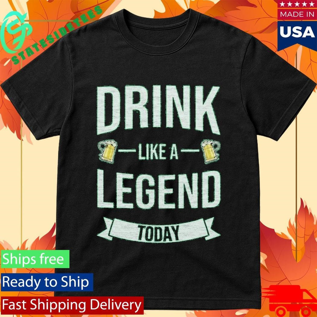 Drink Like A Legend Today St. Patrick’s Day Shirt