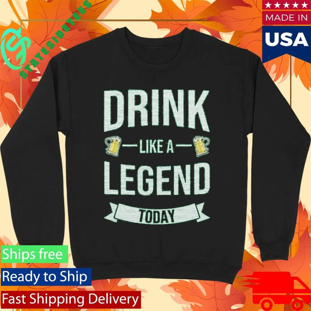 Drink Like A Legend Today St. Patrick’s Day Shirt