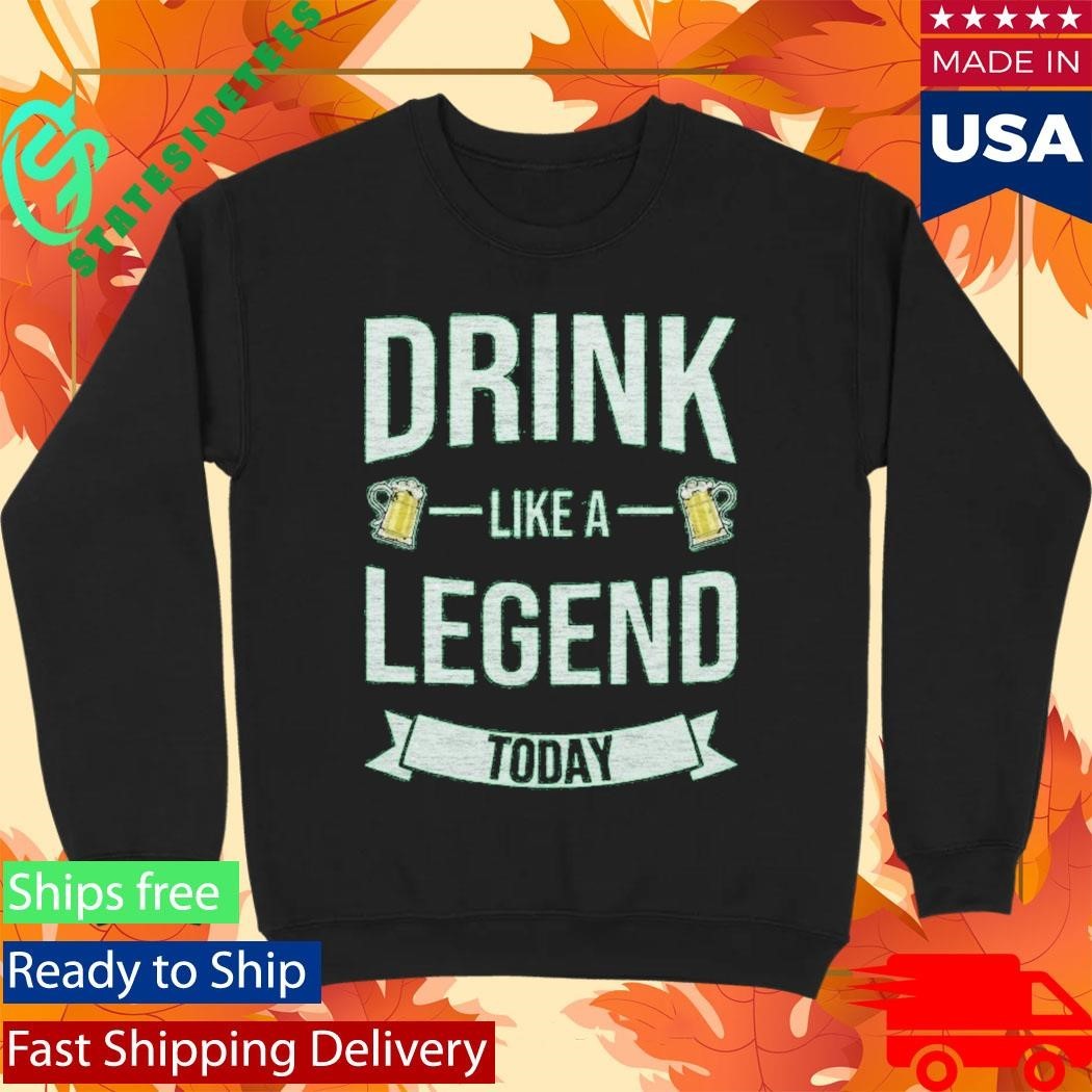 Drink Like A Legend Today St. Patrick’s Day Shirt