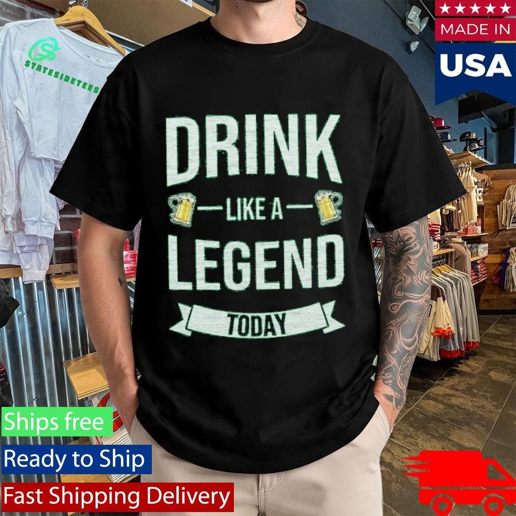 Drink Like A Legend Today St. Patrick’s Day Shirt