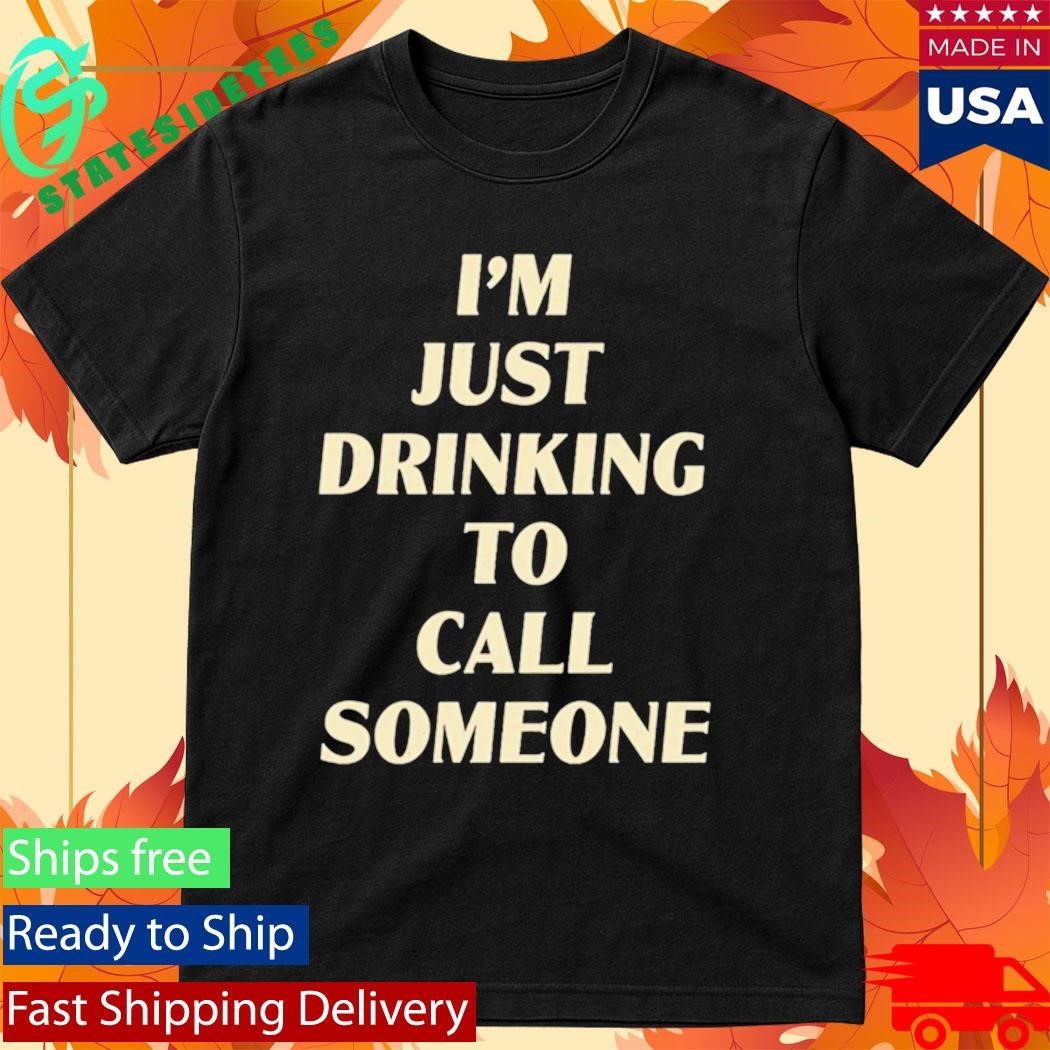 Drinking To Call Someone Shirt