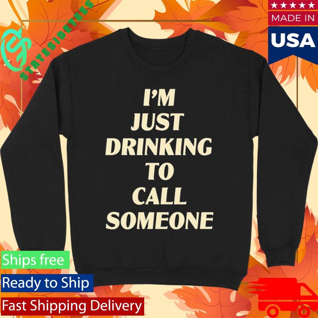 Drinking To Call Someone Shirt