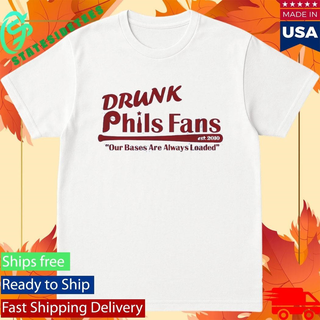 Drunk Phils Fans Our Bases Are Always Loaded Shirt