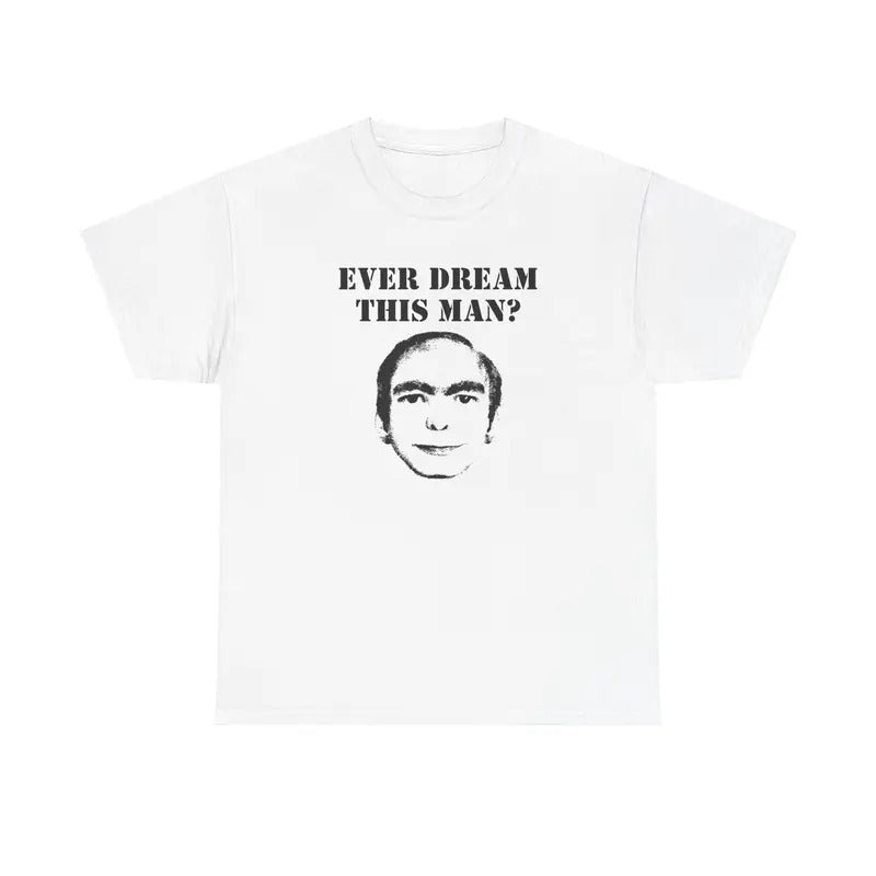 EVER DREAM THIS MAN? SHIRT