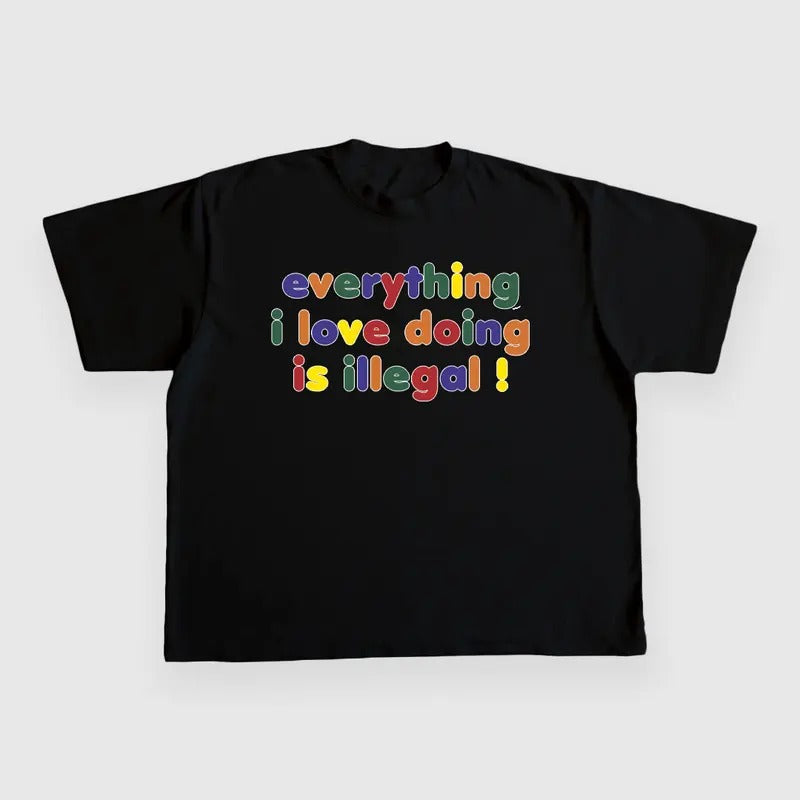 EVERYTHING I LOVE DOING IS ILLEGAL CUSTOM PRINTED T-SHIRT Hoodie, Sweatshirt | DripVista.com