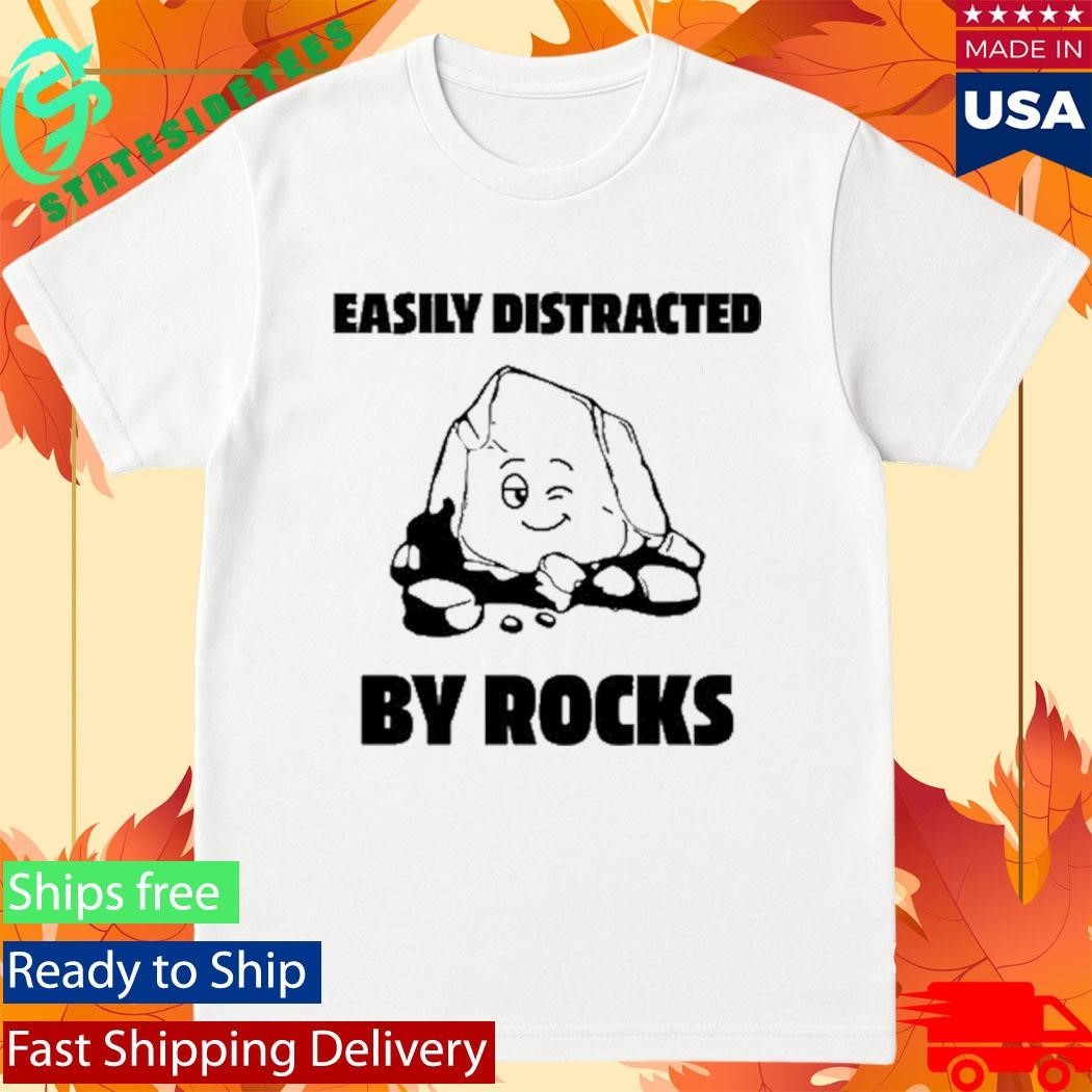 Easily Distracted By Rocks Shirt