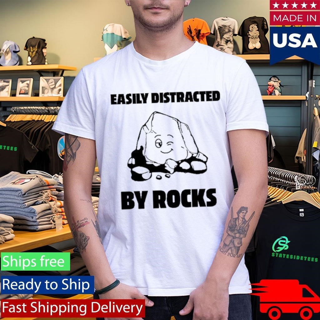 Easily Distracted By Rocks Shirt