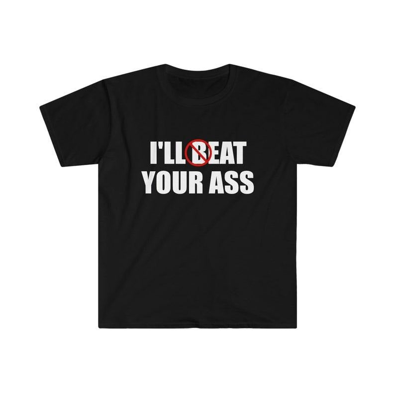 Funny Meme Shirt, I'll Beat / Eat Your Ass Pun Joke Tee, Gift Unisex T-Shirt Hoodie, Sweatshirt | DripVista.com