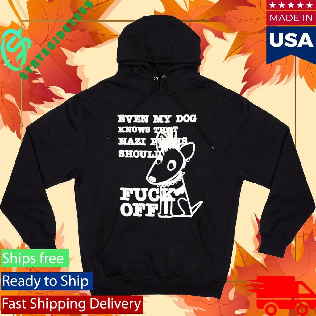 Even My Dog Knows That Nazi Punks Should Fuck Off Shirt