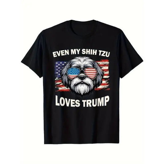 Even My Shih Tzu Loves Trump, And Trump Supporters Love Dog People Printed T-shirt Comfortable Breathable, Soft, Casual Short Sleeve, Daily Wear, All Season Made in USA