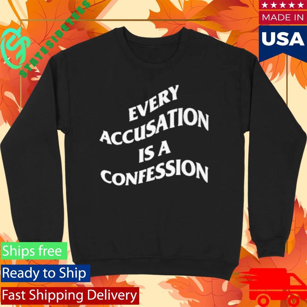 Every Accusation Is A Confession Shirt