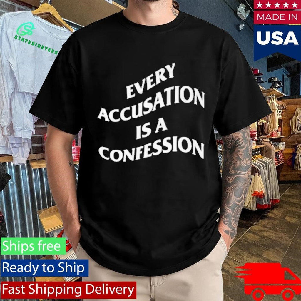 Every Accusation Is A Confession Shirt