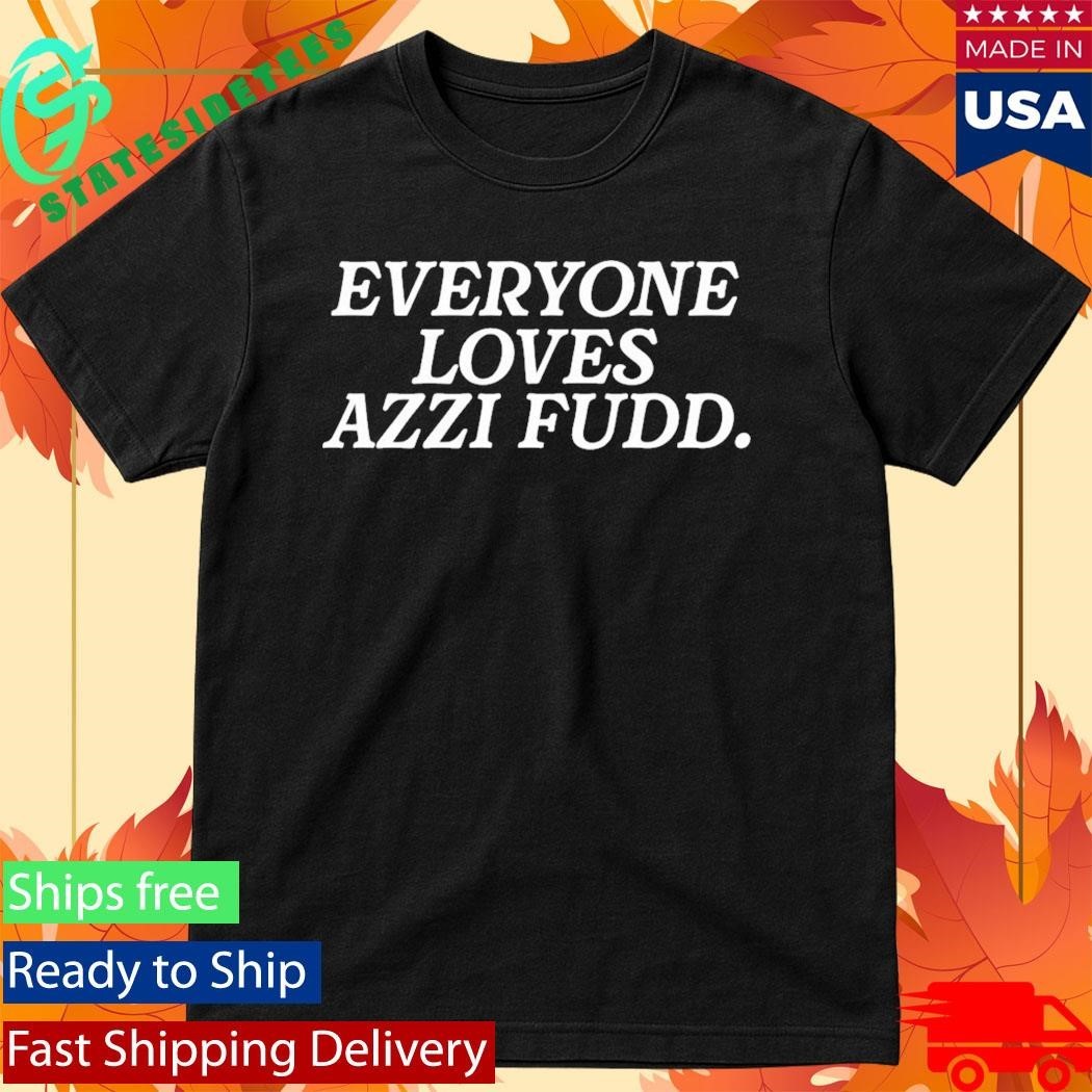 Everyone Loves Azzi Fudd Shirt