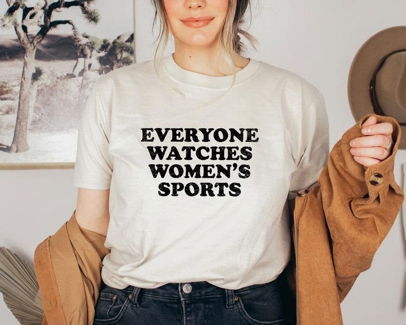 Everyone Watches Women's Sports Shirt, Women In Sports T-Shirt, Women's Sports Supportive Shirt, Womens Sports Apparel, Female Athlete Tee