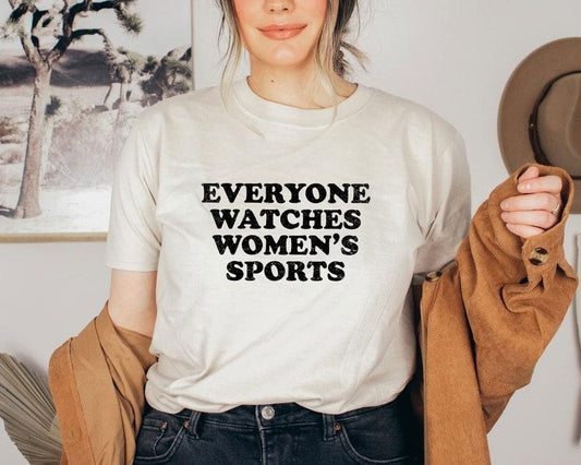 Everyone Watches Women's Sports Shirt, Women In Sports T-Shirt, Women's Sports Supportive Shirt, Womens Sports Apparel, Female Athlete Tee