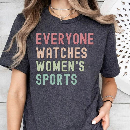 Everyone Watches Womens Sports, Women's Sports Supportive T-Shirt, Women In Sports Shirt, Womens Sports Apparel, Female Athlete Shirt