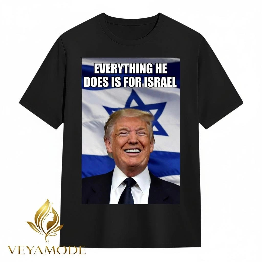 Everything he does is for Israel Trump tee