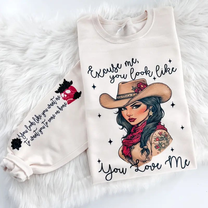 Excuse Me You Look like you love Me Sweatshirt or Hoodie with sleeve prints Country Music Comfy Unisex Tops