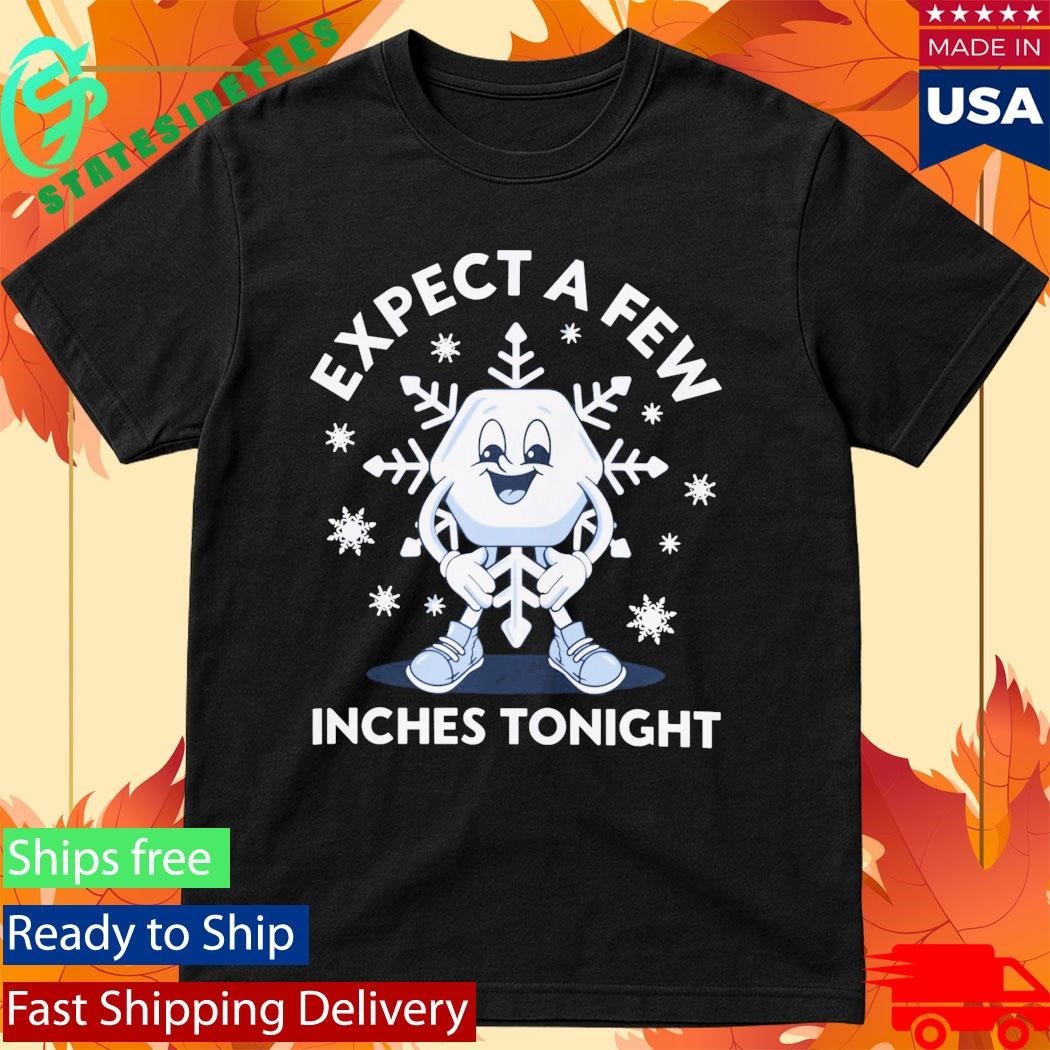 Expect a Few Inches Tonight Snow Shirt