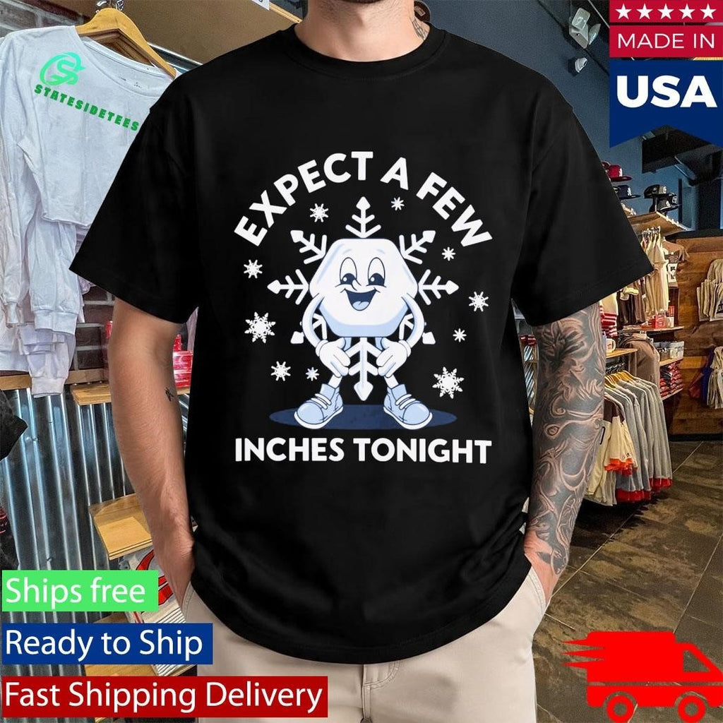 Expect a Few Inches Tonight Snow Shirt