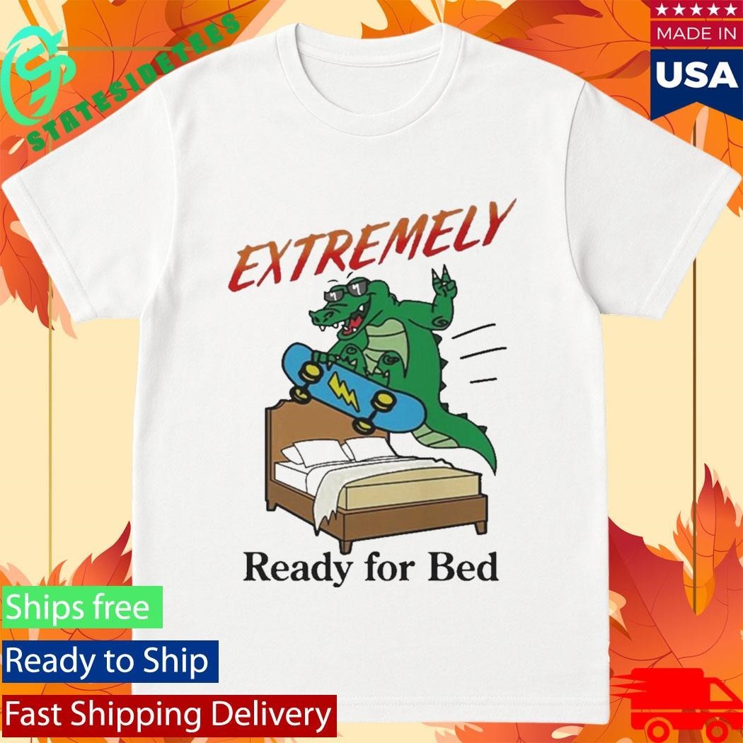 Extremely Ready for Bed Shirt