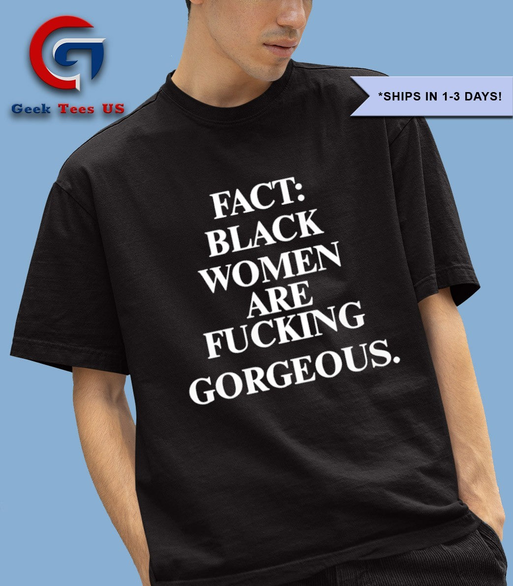 Fact black women are fucking Gorgeous shirt