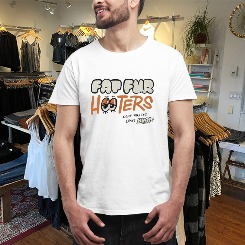 Fat Fur Hooters Come Hungry Leave Huge Eyes T-shirts