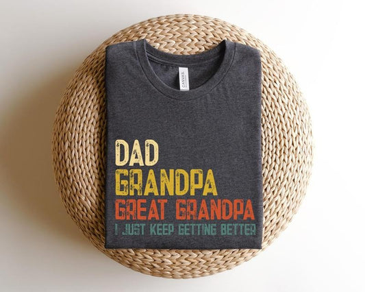 Father's Day Gifts Dad Grandpa Great Grandpa T Shirt Hoodie Sweater new Dad Shirtdad Shirtdaddy Shirtfather's Day Shirtbest Grandpagift For Dadi Just Keep Getting Better