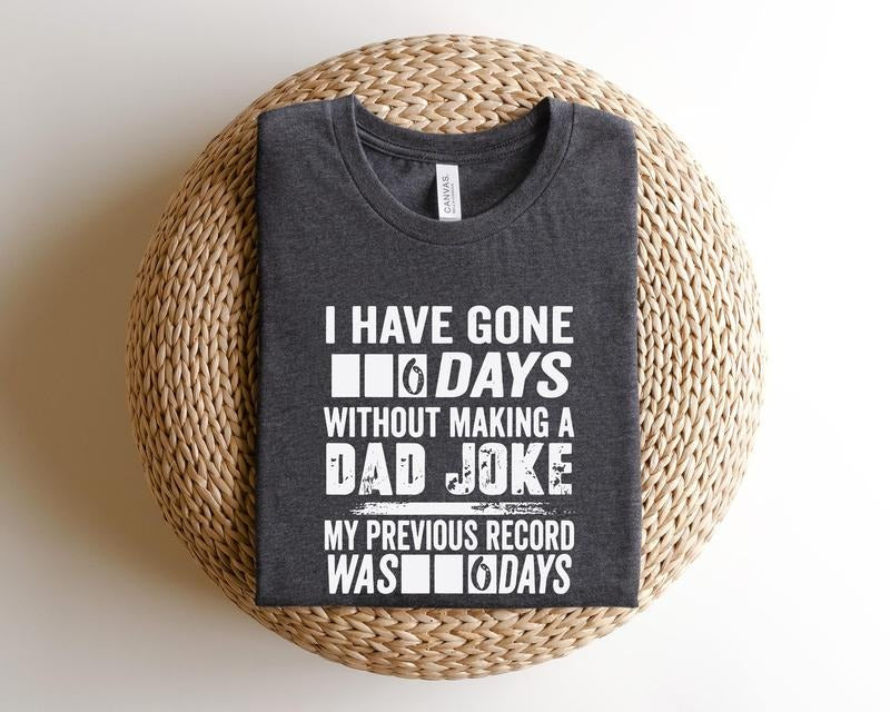 Father's Day Gifts I Have Gone 6 Days Without Making A Dad Joke T Shirt Hoodie Sweater Shirtdad Shirtfathers Day Shirtbest Dad Shirtgift For Daddaddy Shirtfather Shirt
