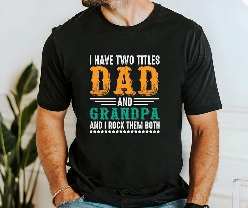 Father's Day Gifts I Have Two Titles Dad And Grandpa And I Lock Them Both T Shirt Hoodie Sweater, Father's Day Shirt, Gift For Daddy Tee, Dad And Grandpa Tee, Gift For Husband