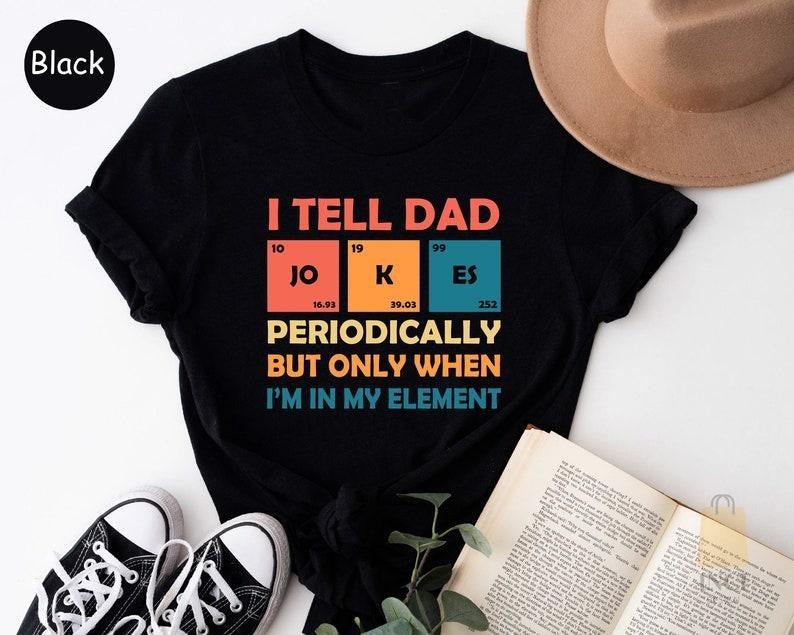 Father's Day Gifts I Tell Dad Jokes T Shirt Hoodie Sweater, Fathers Day Shirt, I Tell Dad Jokes Periodically, Dad Jokes Shirt, Daddy Shirt, Awesome dad Shirt, Best Dad shirts