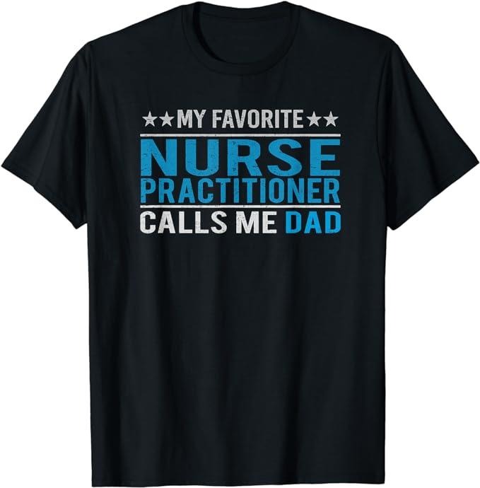 Father's Day T-Shirt, Gifts For Dad, Father's Day My Favorite Nurse Practitioner Calls Me Dad T-Shirt Menswear Top...