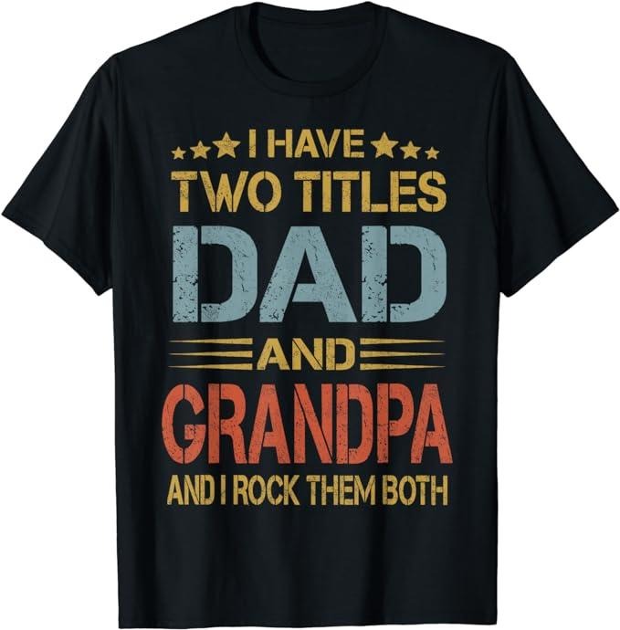 Father's Day T-Shirt, Gifts For Dad, I Have Two Titles Dad And Grandpa Father's Day Grandpa Gift T-Shirt Menswear Top...