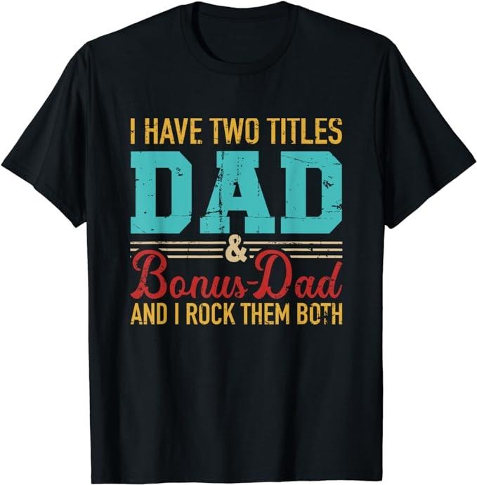 Father's Day T-Shirt, Gifts For Stepdad, I Have Two Titles Dad And Bonus Dad And I Rock Them Both T-Shirt Menswear Casual...