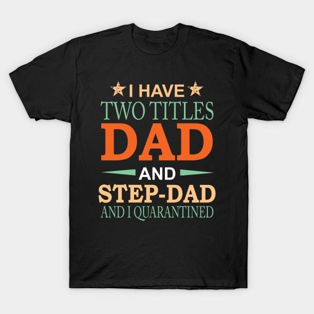 Father's Day T-Shirt, Gifts For Stepdad, I Have Two Titles Dad and Step-Dad and I Quarantined Funny Fathers Day Gift...