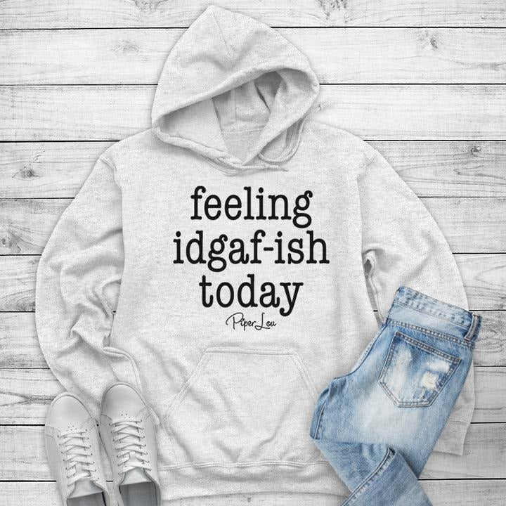 Feeling IDGAF-ish Today Hoodie T-Shirts, Sweatshirt | DripVista.com