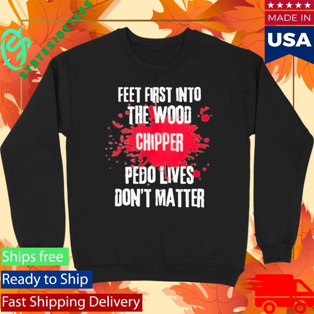 Feet First Into The Wood Chipper Pedo Lives Dont Matter Shirt