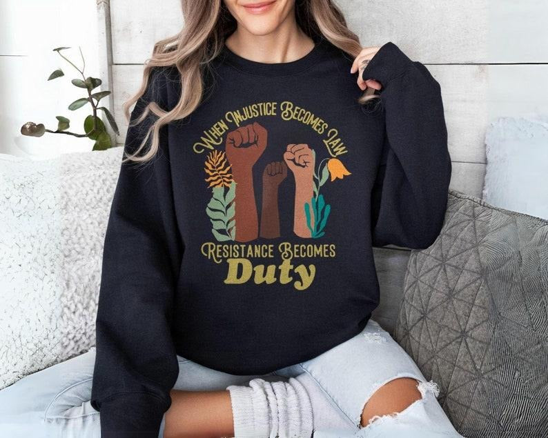 Feminist Protest Sweatshirt, When Injustice Becomes Law Resistance Becomes Duty Shirt, Social Justice Hoodies, DEI Equality Activist Top