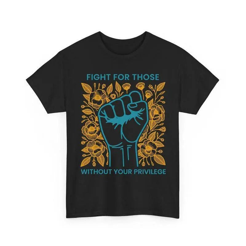 Fight For Those Without Your Privilege Shirt, Human Rights Unisex Shirts Casual clothes Memoriable Tshirt Easter outfit